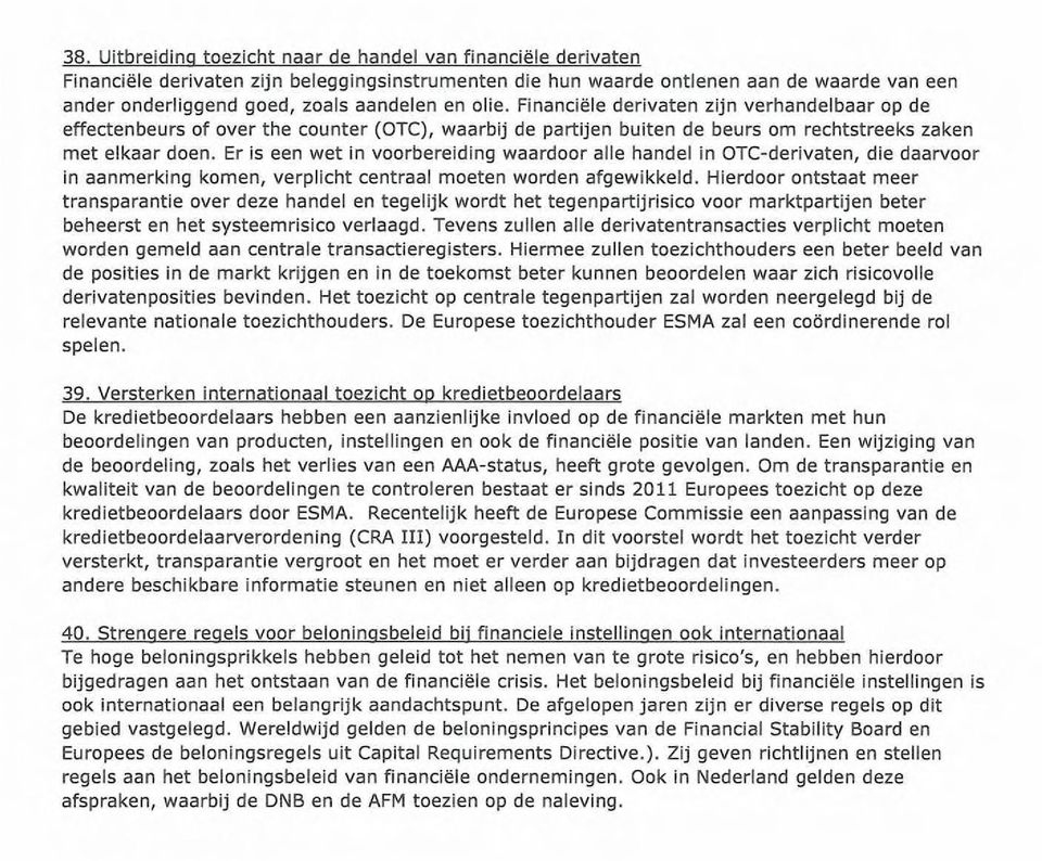 Er is een wet in voorbereiding waardoor alle handel in OTC-derivaten, die daarvoor in aanmerking komen, verplicht centraal moeten worden afgewikkeld.