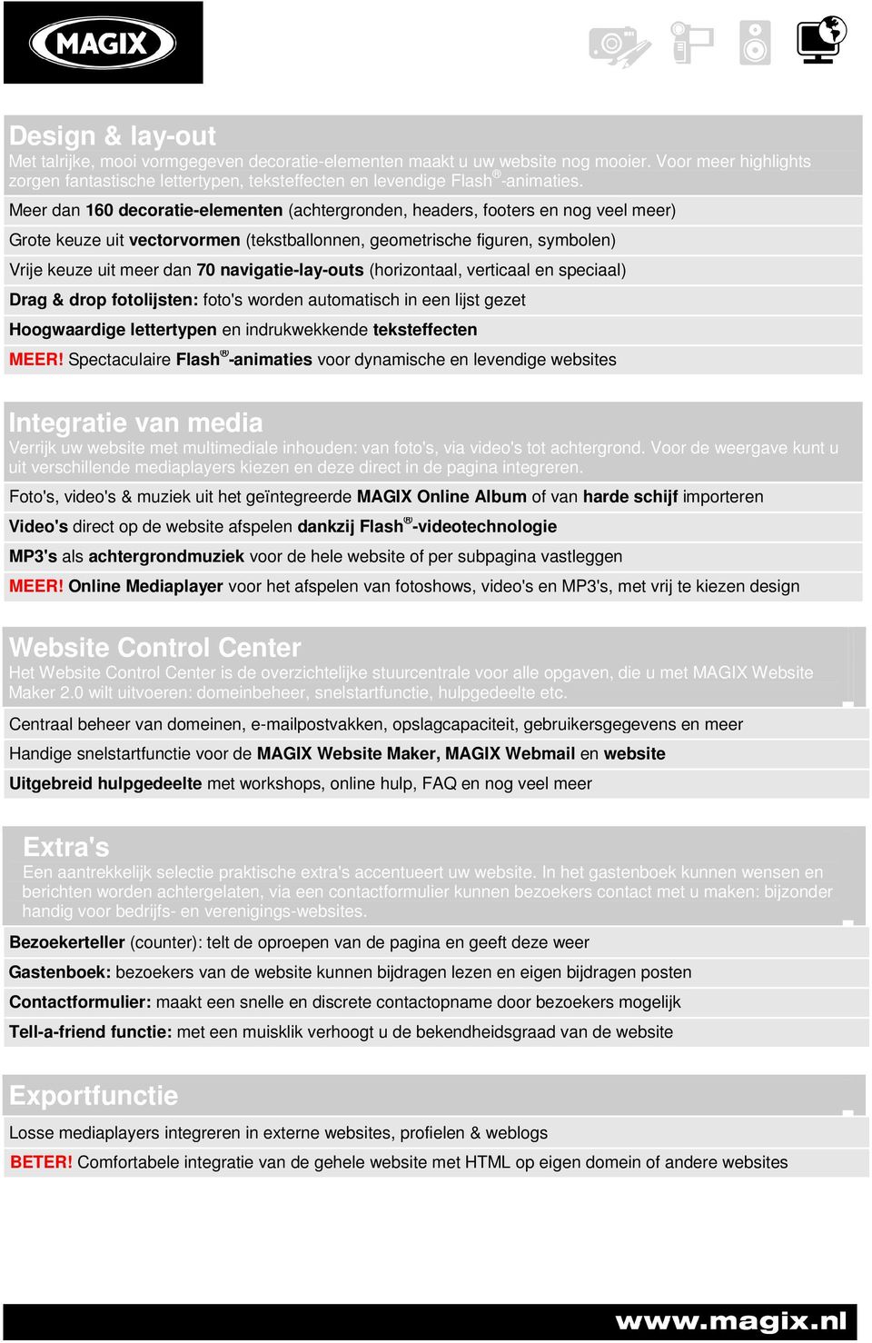 navigatie-lay-outs (horizontaal, verticaal en speciaal) Drag & drop fotolijsten: foto's worden automatisch in een lijst gezet Hoogwaardige lettertypen en indrukwekkende teksteffecten MEER!