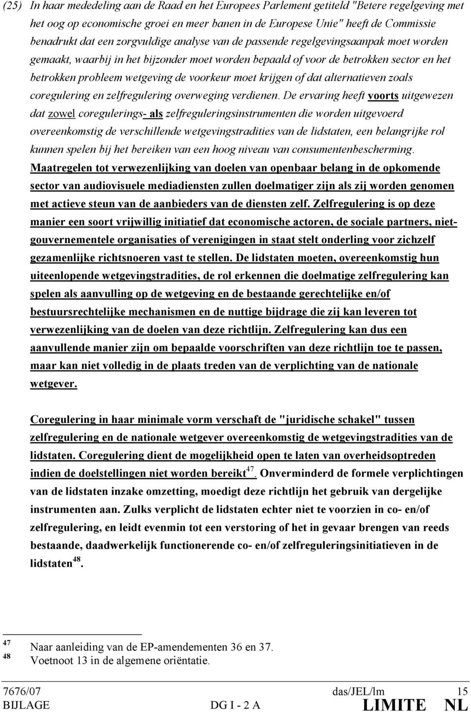 moet krijgen of dat alternatieven zoals coregulering en zelfregulering overweging verdienen.