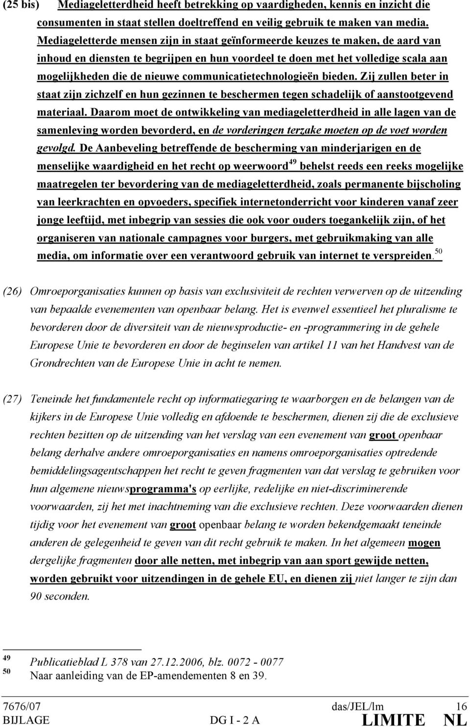 communicatietechnologieën bieden. Zij zullen beter in staat zijn zichzelf en hun gezinnen te beschermen tegen schadelijk of aanstootgevend materiaal.