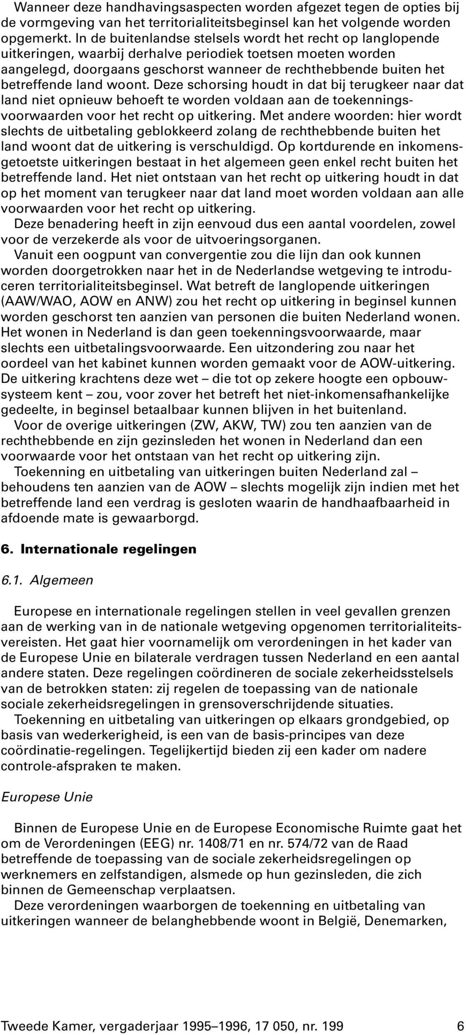 land woont. Deze schorsing houdt in dat bij terugkeer naar dat land niet opnieuw behoeft te worden voldaan aan de toekenningsvoorwaarden voor het recht op uitkering.