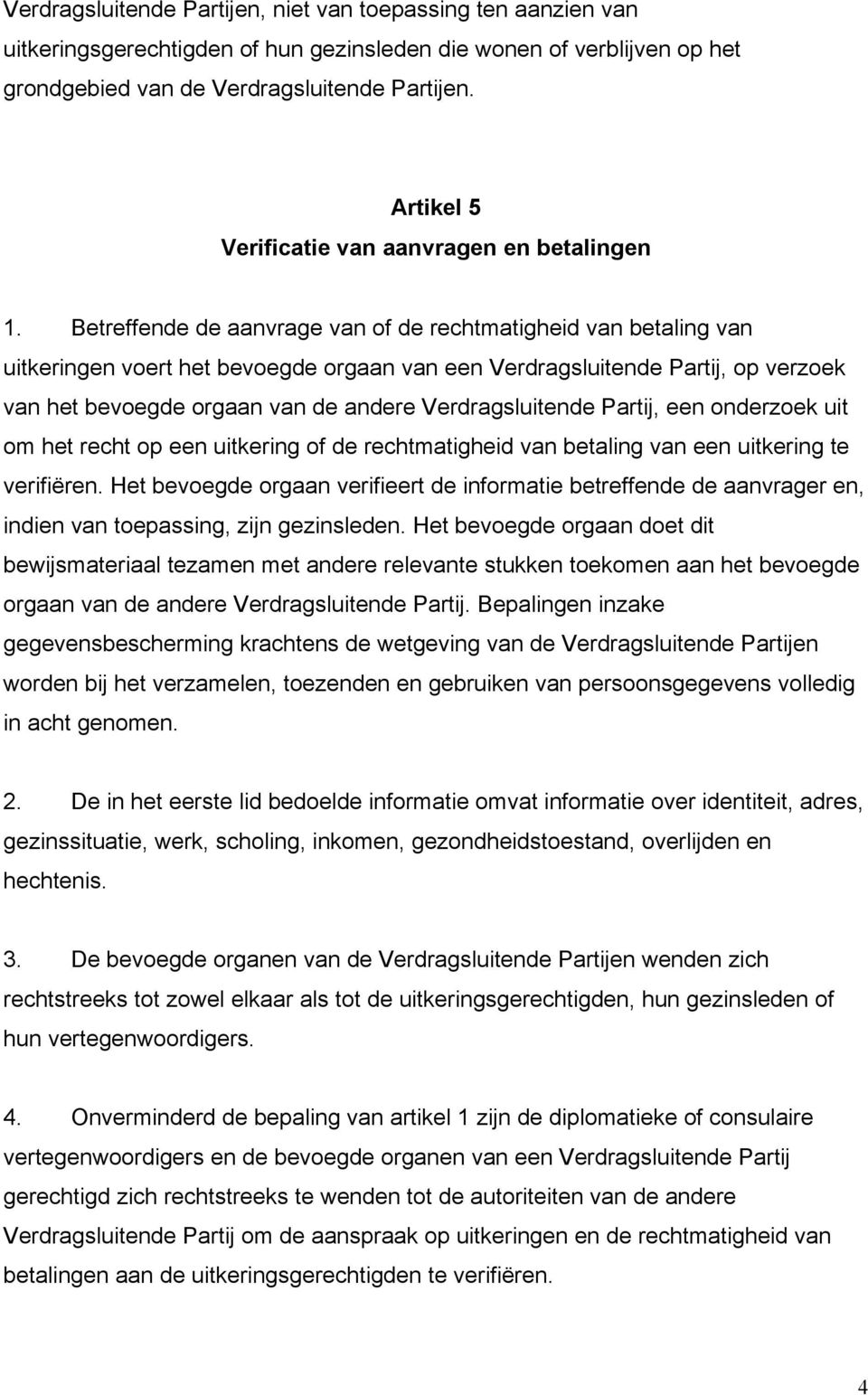 Betreffende de aanvrage van of de rechtmatigheid van betaling van uitkeringen voert het bevoegde orgaan van een Verdragsluitende Partij, op verzoek van het bevoegde orgaan van de andere