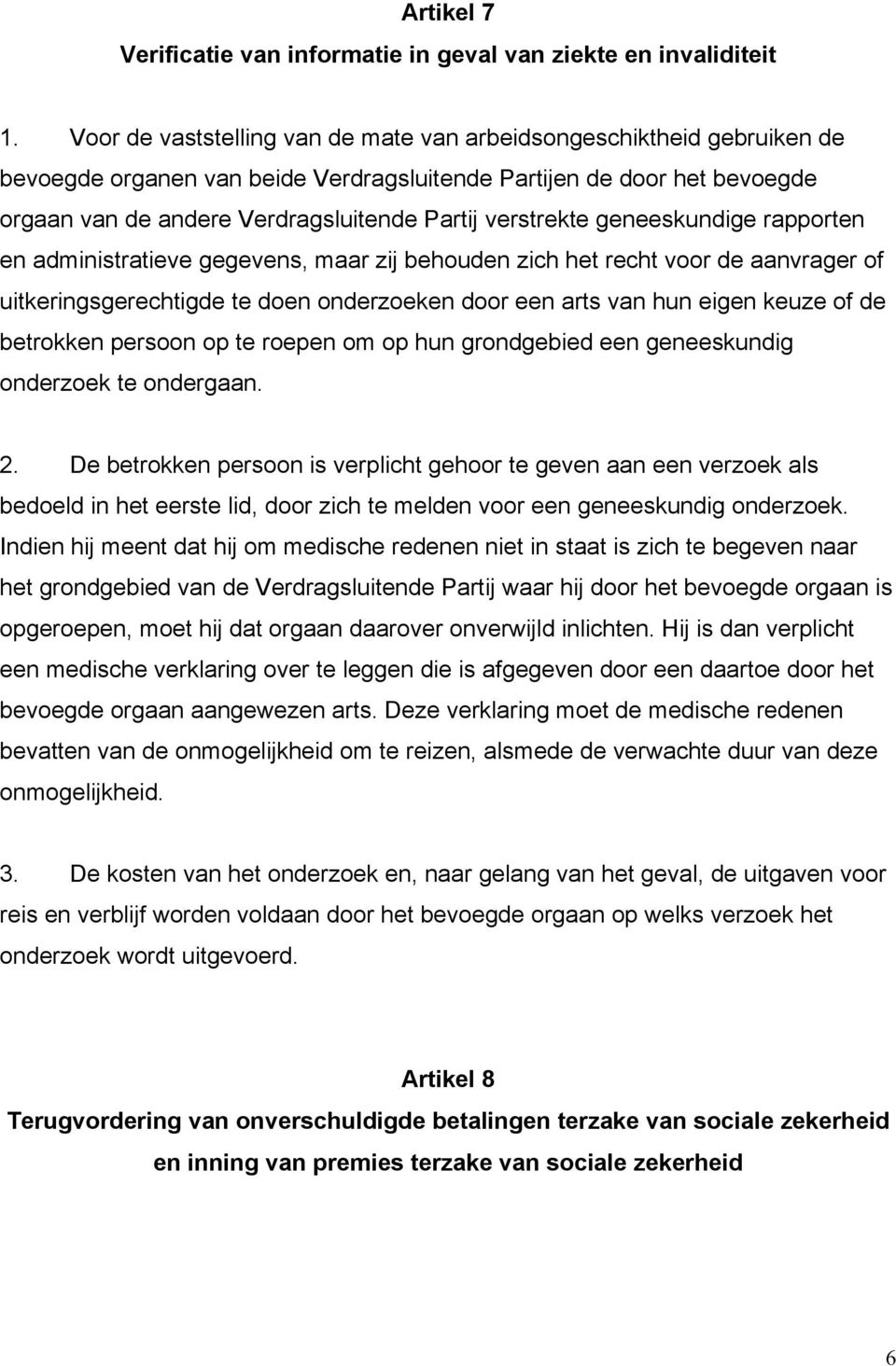 verstrekte geneeskundige rapporten en administratieve gegevens, maar zij behouden zich het recht voor de aanvrager of uitkeringsgerechtigde te doen onderzoeken door een arts van hun eigen keuze of de