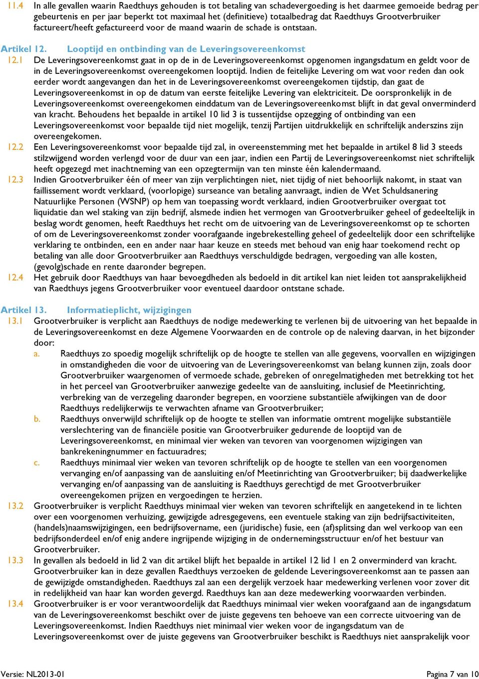 1 De Leveringsovereenkomst gaat in op de in de Leveringsovereenkomst opgenomen ingangsdatum en geldt voor de in de Leveringsovereenkomst overeengekomen looptijd.