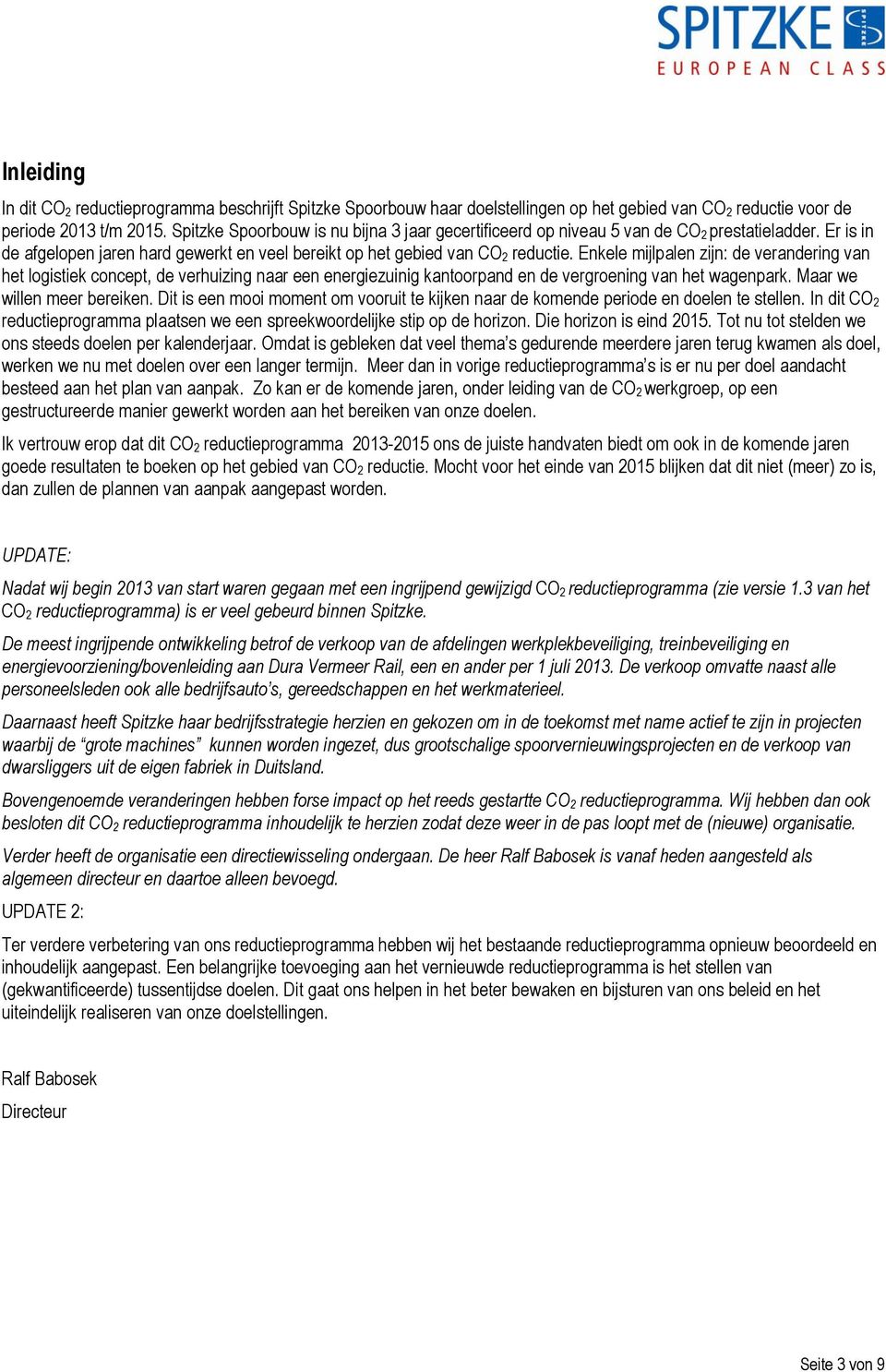 Enkele mijlpalen zijn: de verandering van het logistiek concept, de verhuizing naar een energiezuinig kantoorpand en de vergroening van het wagenpark. Maar we willen meer bereiken.