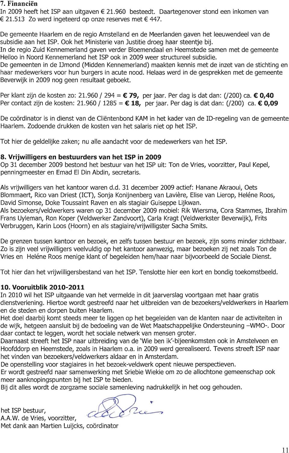 In de regio Zuid Kennemerland gaven verder Bloemendaal en Heemstede samen met de gemeente Heiloo in Noord Kennemerland het ISP ook in 2009 weer structureel subsidie.