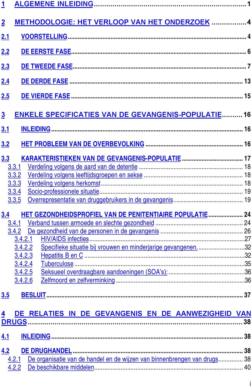 .. 18 3.3.2 Verdeling volgens leeftijdsgroepen en sekse... 18 3.3.3 Verdeling volgens herkomst... 18 3.3.4 Socio-professionele situatie... 19 3.3.5 Overrepresentatie van druggebruikers in de gevangenis.