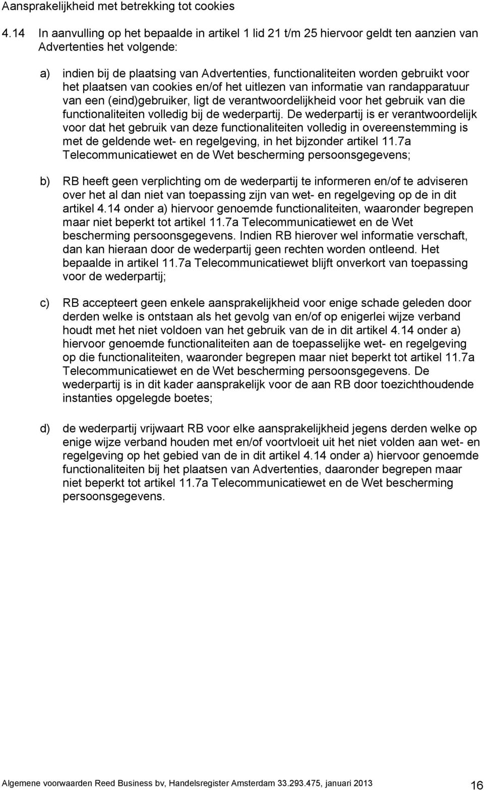 voor het plaatsen van cookies en/of het uitlezen van informatie van randapparatuur van een (eind)gebruiker, ligt de verantwoordelijkheid voor het gebruik van die functionaliteiten volledig bij de