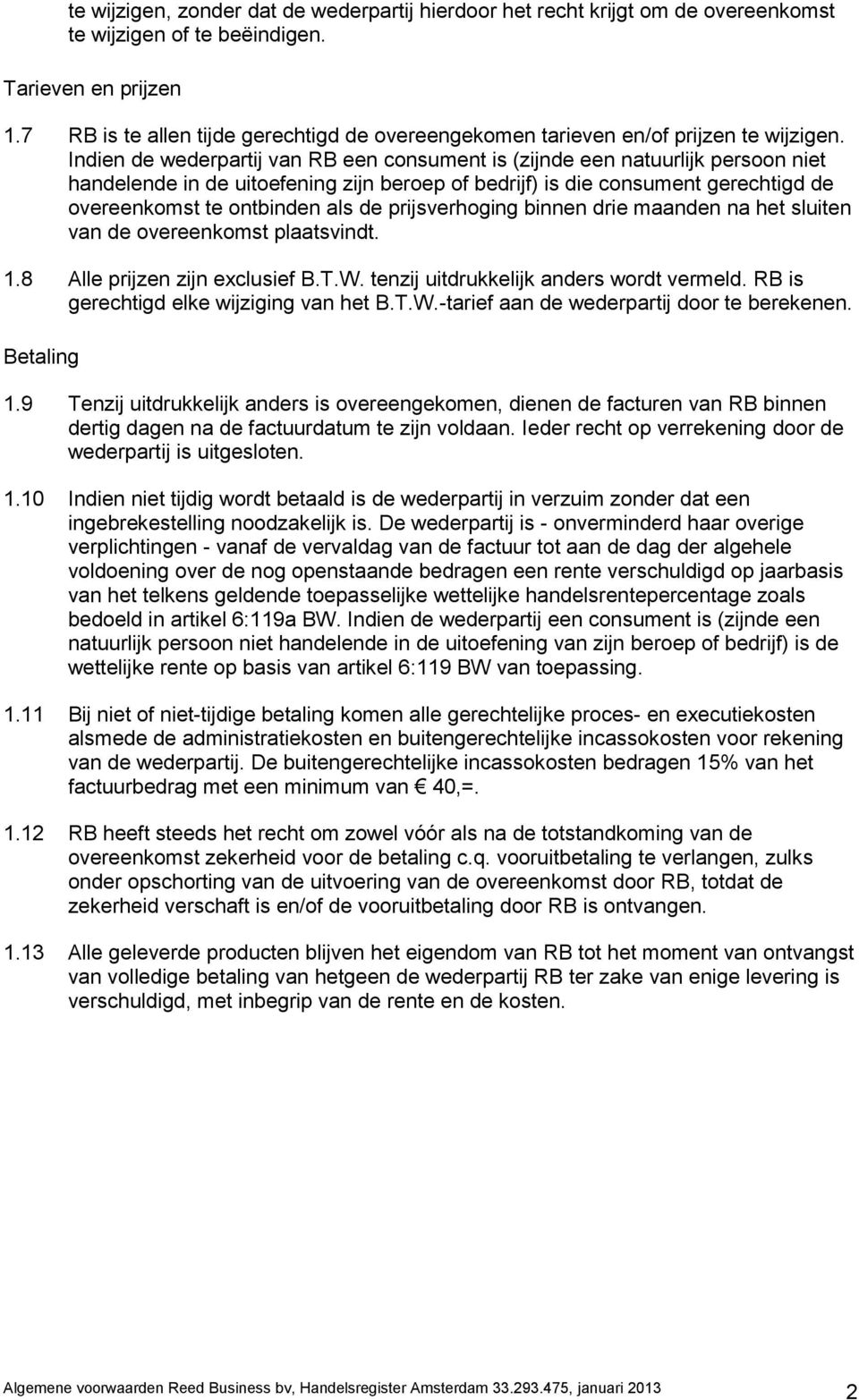 Indien de wederpartij van RB een consument is (zijnde een natuurlijk persoon niet handelende in de uitoefening zijn beroep of bedrijf) is die consument gerechtigd de overeenkomst te ontbinden als de