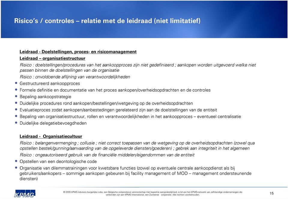 aankoopproces Formele definitie en documentatie van het proces aankopen/overheidsopdrachten en de controles Bepaling aankoopstrategie Duidelijke procedures rond aankopen/bestellingen/wetgeving op de