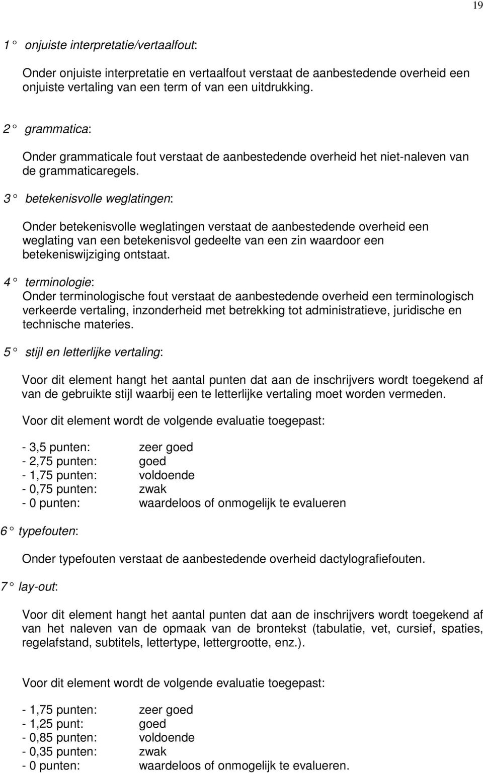 3 betekenisvolle weglatingen : Onder betekenisvolle weglatingen verstaat de aanbestedende overheid een weglating van een betekenisvol gedeelte van een zin waardoor een betekeniswijziging ontstaat.