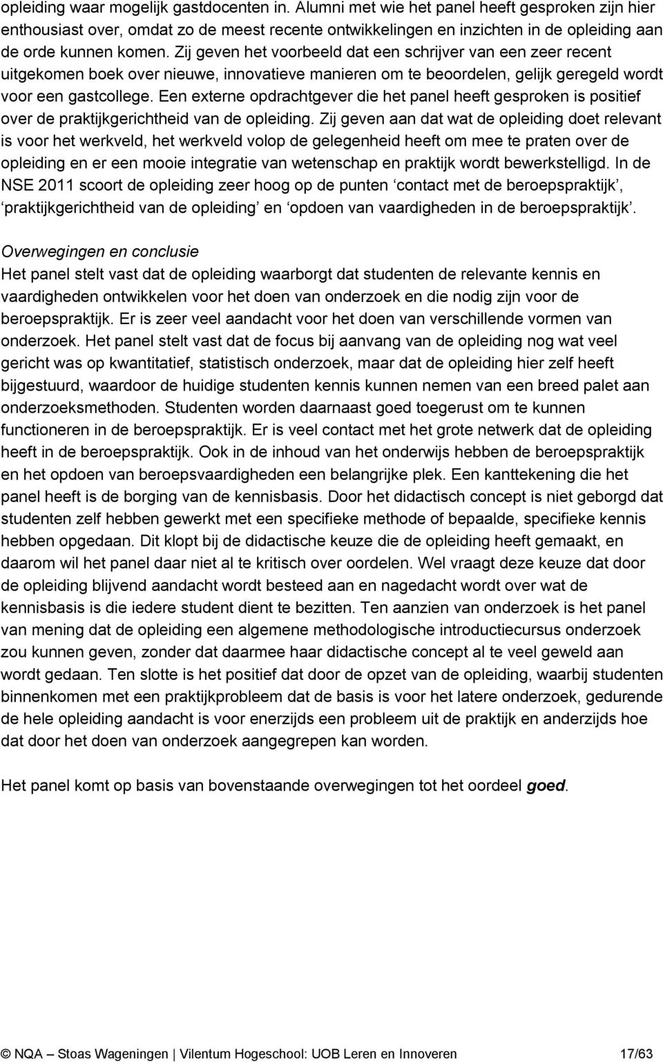 Zij geven het voorbeeld dat een schrijver van een zeer recent uitgekomen boek over nieuwe, innovatieve manieren om te beoordelen, gelijk geregeld wordt voor een gastcollege.