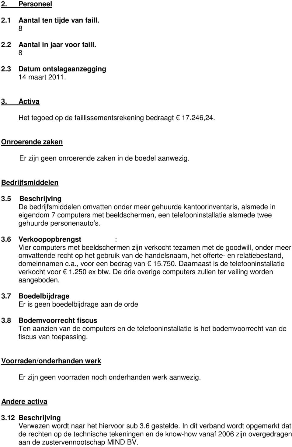 5 Beschrijving De bedrijfsmiddelen omvatten onder meer gehuurde kantoorinventaris, alsmede in eigendom 7 computers met beeldschermen, een telefooninstallatie alsmede twee gehuurde personenauto s. 3.