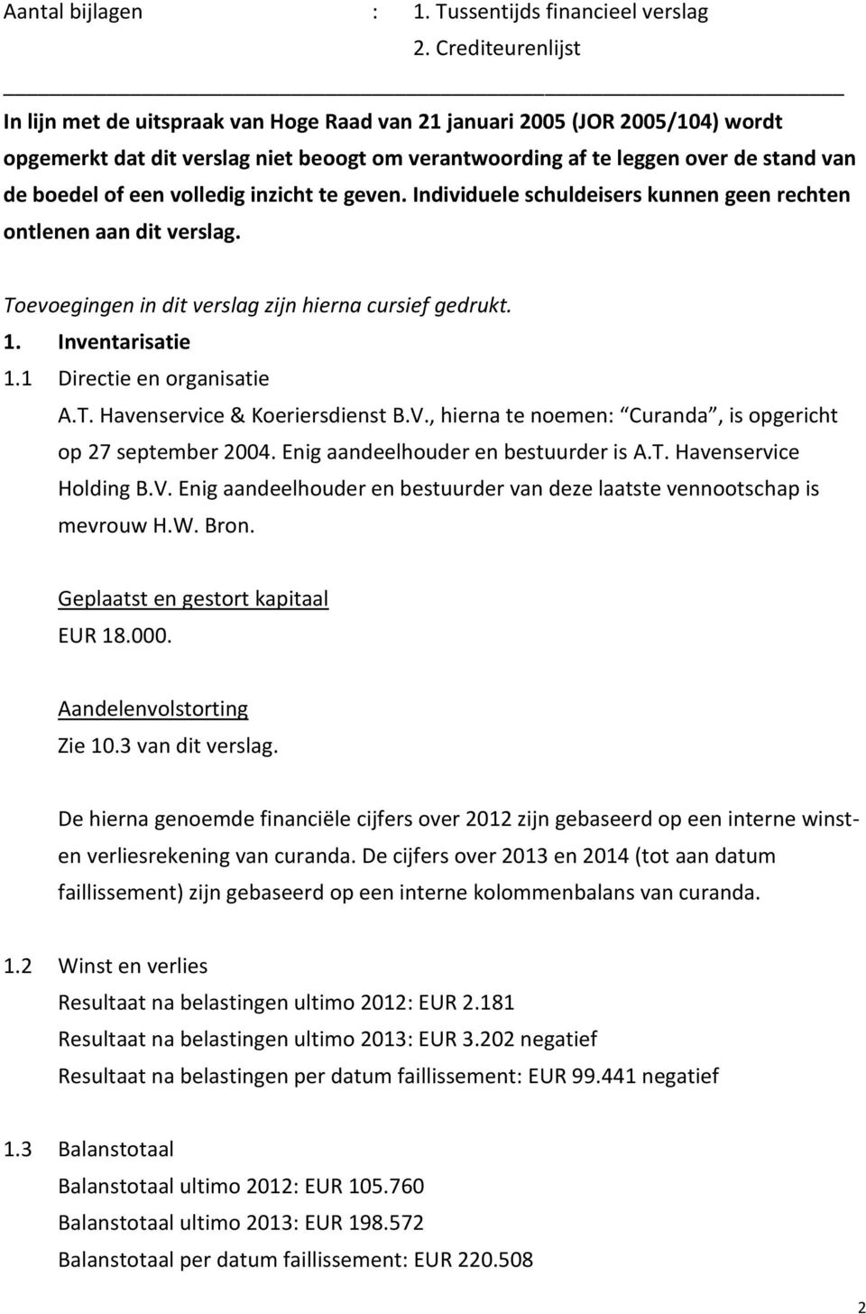 een volledig inzicht te geven. Individuele schuldeisers kunnen geen rechten ontlenen aan dit verslag. Toevoegingen in dit verslag zijn hierna cursief gedrukt. 1. Inventarisatie 1.