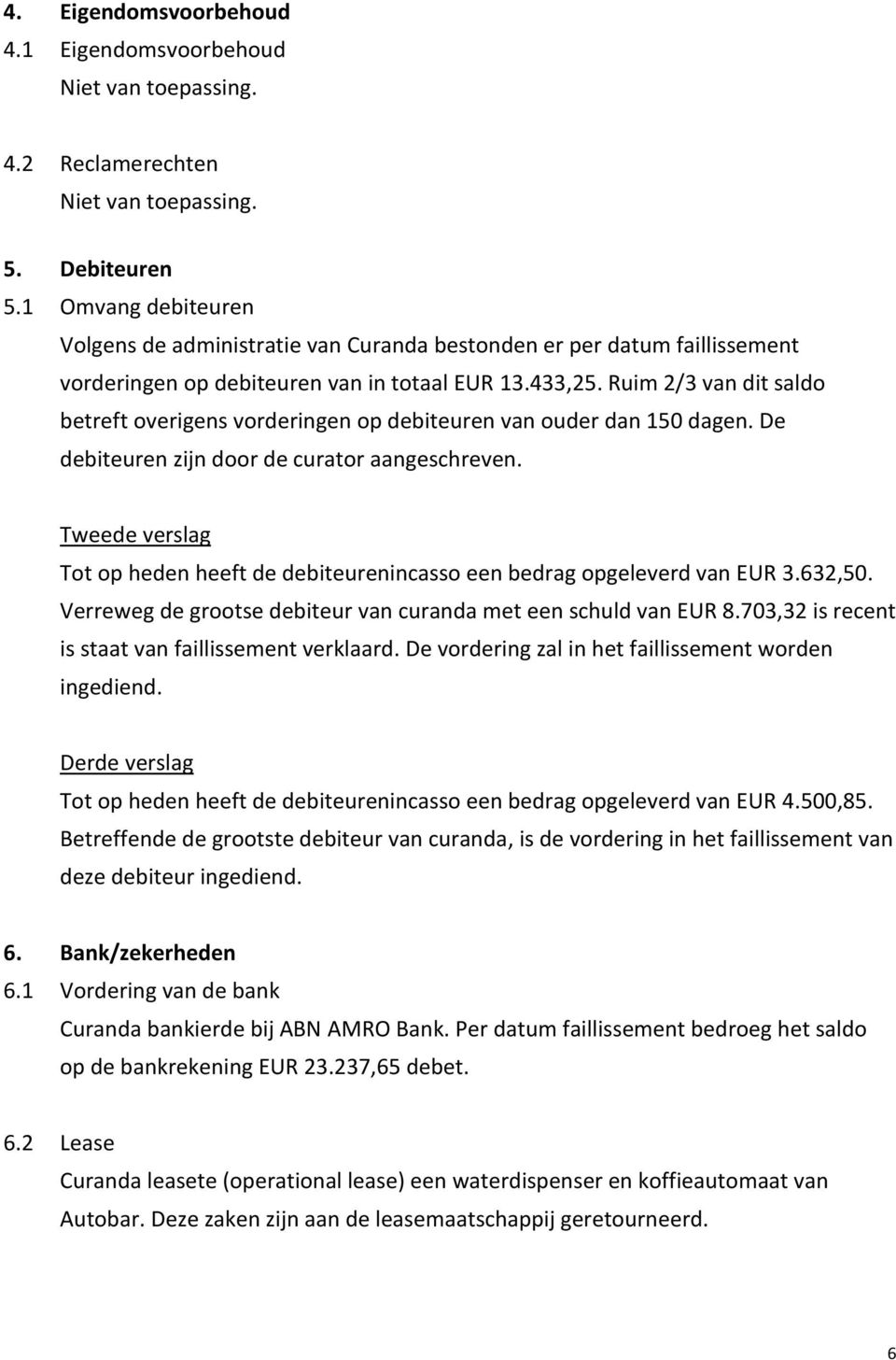 Ruim 2/3 van dit saldo betreft overigens vorderingen op debiteuren van ouder dan 150 dagen. De debiteuren zijn door de curator aangeschreven.