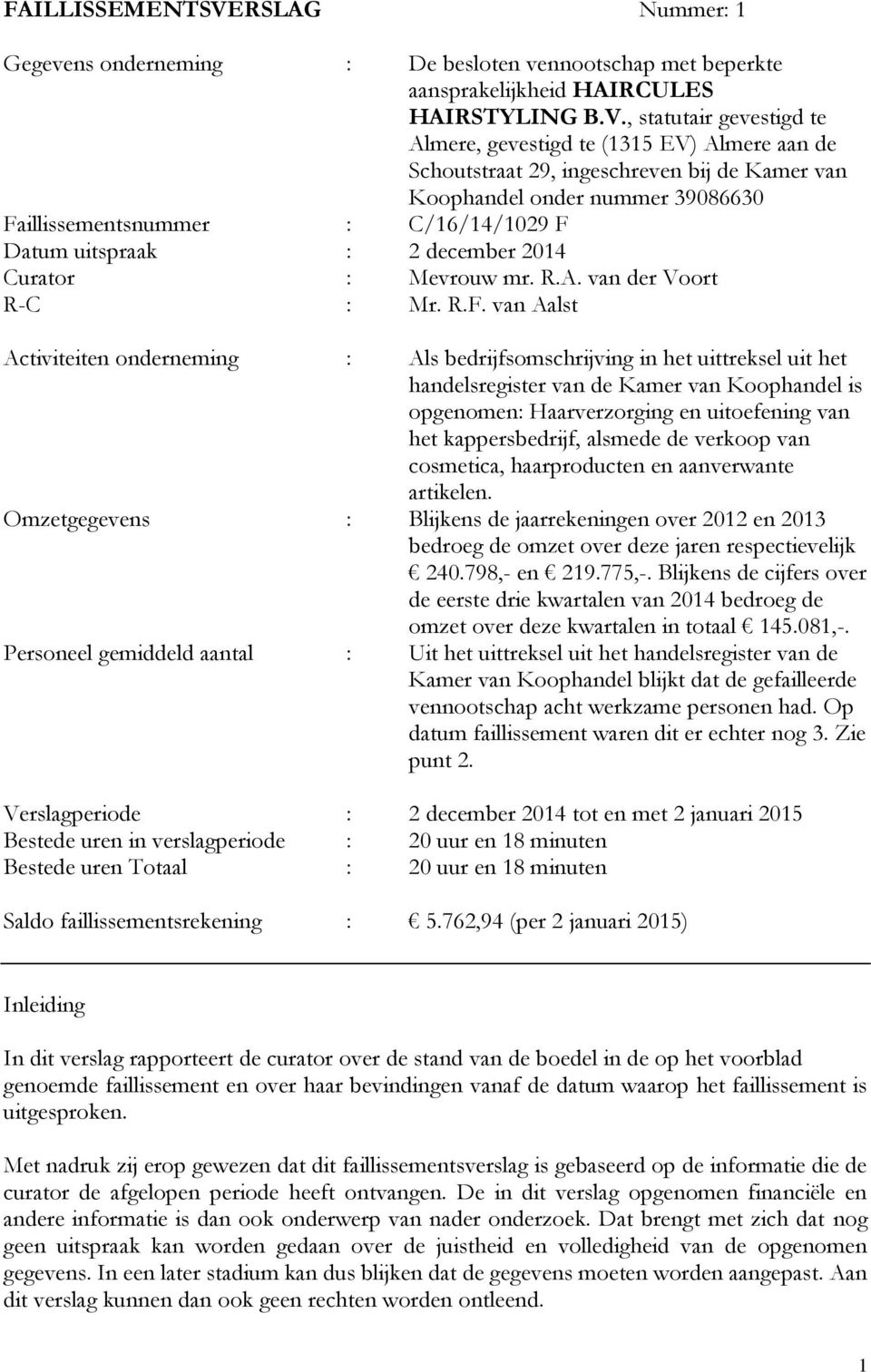 , statutair gevestigd te Almere, gevestigd te (1315 EV) Almere aan de Schoutstraat 29, ingeschreven bij de Kamer van Koophandel onder nummer 39086630 Faillissementsnummer : C/16/14/1029 F Datum