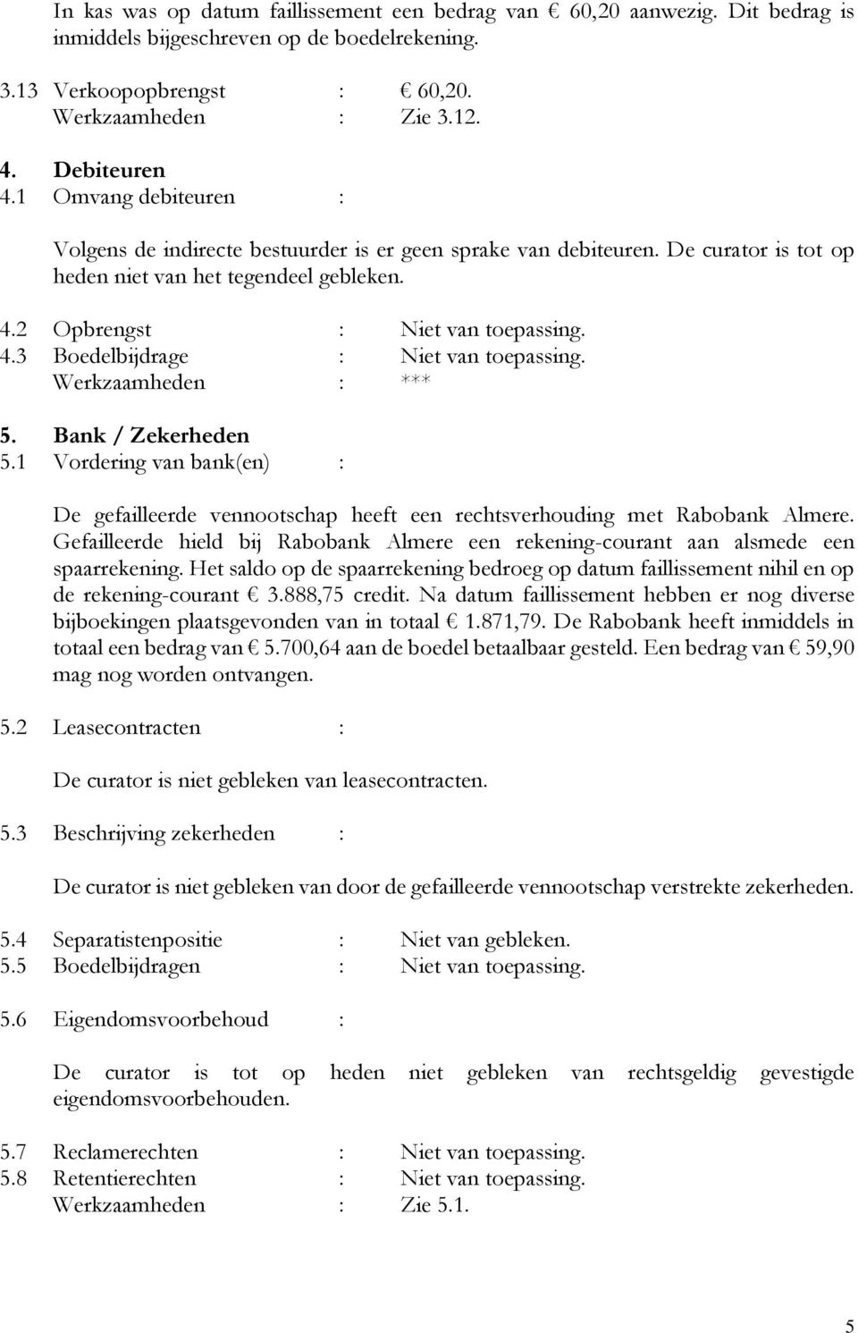5. Bank / Zekerheden 5.1 Vordering van bank(en) : De gefailleerde vennootschap heeft een rechtsverhouding met Rabobank Almere.
