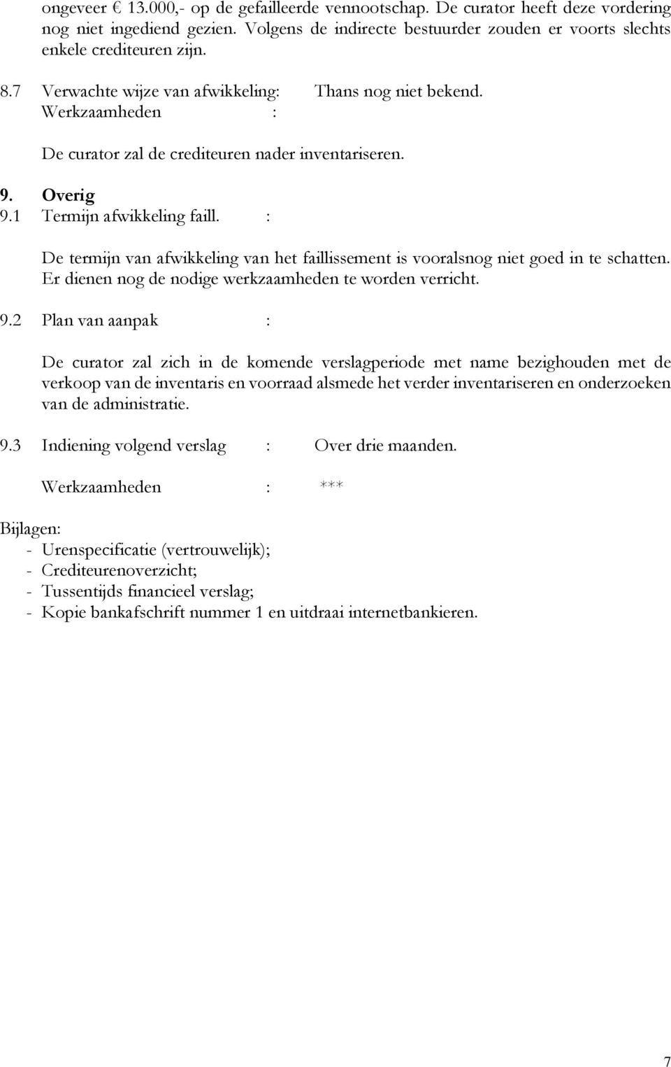 : De termijn van afwikkeling van het faillissement is vooralsnog niet goed in te schatten. Er dienen nog de nodige werkzaamheden te worden verricht. 9.