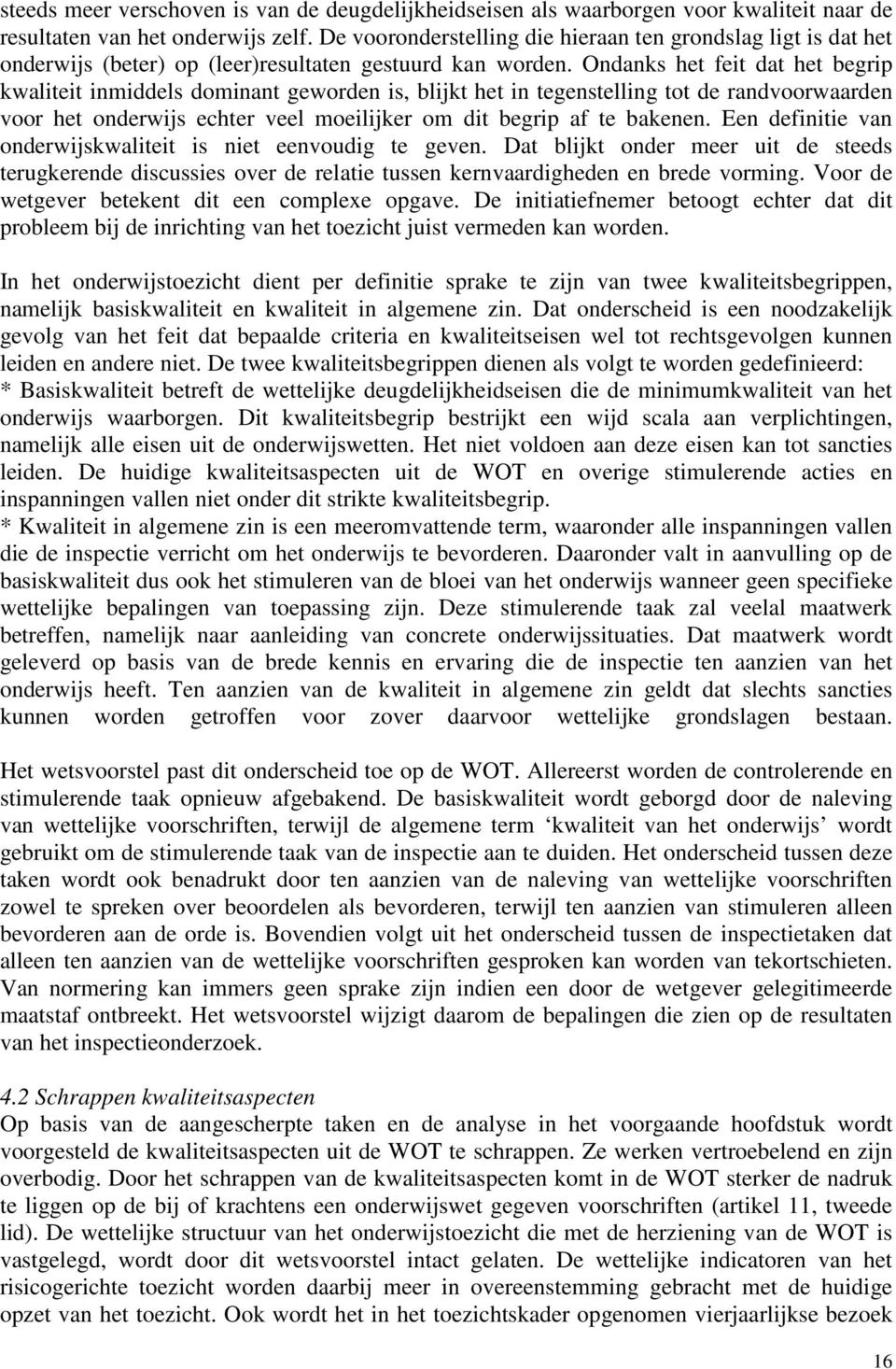 Ondanks het feit dat het begrip kwaliteit inmiddels dominant geworden is, blijkt het in tegenstelling tot de randvoorwaarden voor het onderwijs echter veel moeilijker om dit begrip af te bakenen.