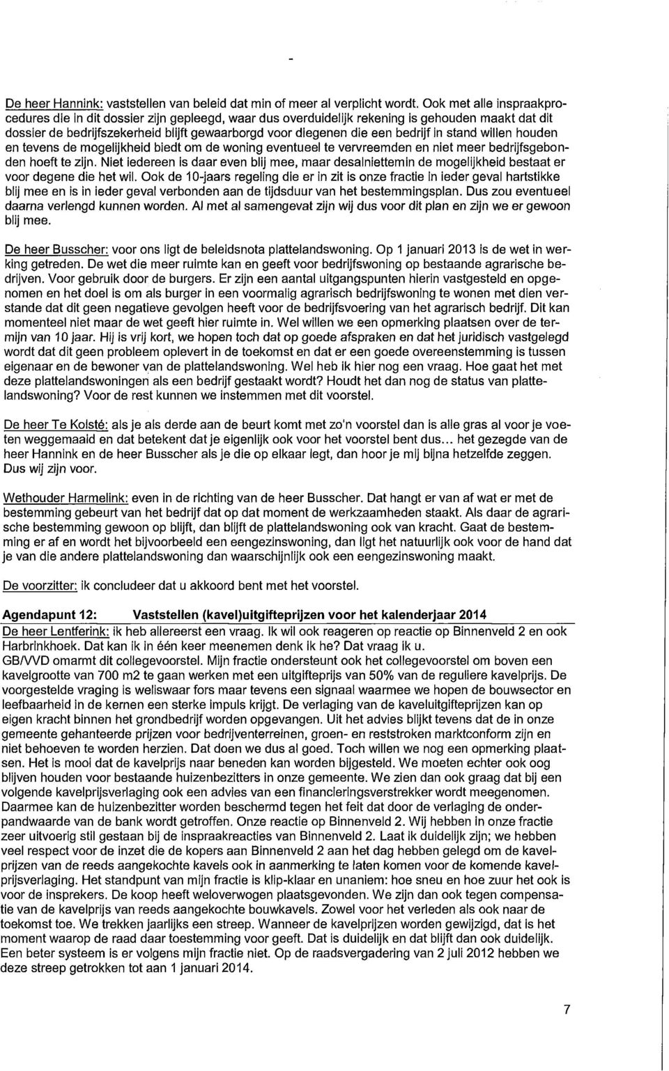 bedrijf in stand willen houden en tevens de mogelijkheid biedt om de woning eventueel te vervreemden en niet meer bedrijfsgebonden hoeft te zijn.