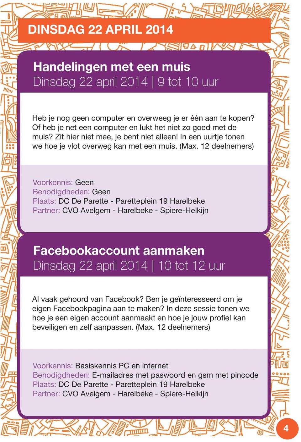 12 deelnemers) Voorkennis: Geen Facebookaccount aanmaken Dinsdag 22 april 2014 10 tot 12 uur Al vaak gehoord van Facebook?