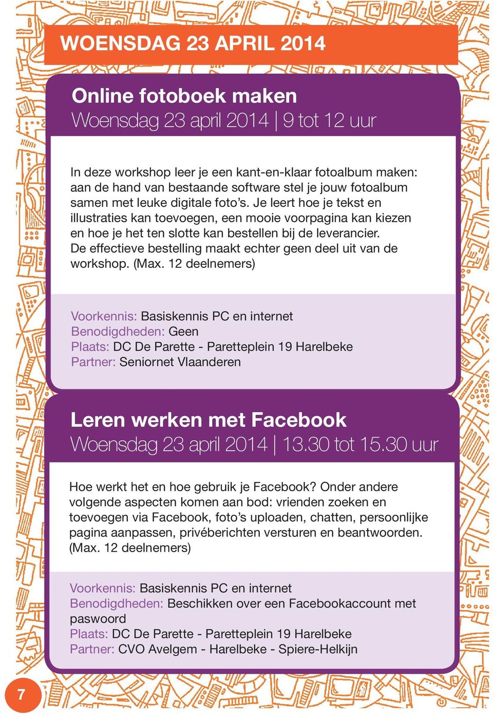 De effectieve bestelling maakt echter geen deel uit van de workshop. (Max. 12 deelnemers) Partner: Seniornet Vlaanderen Leren werken met Facebook Woensdag 23 april 2014 13.30 tot 15.