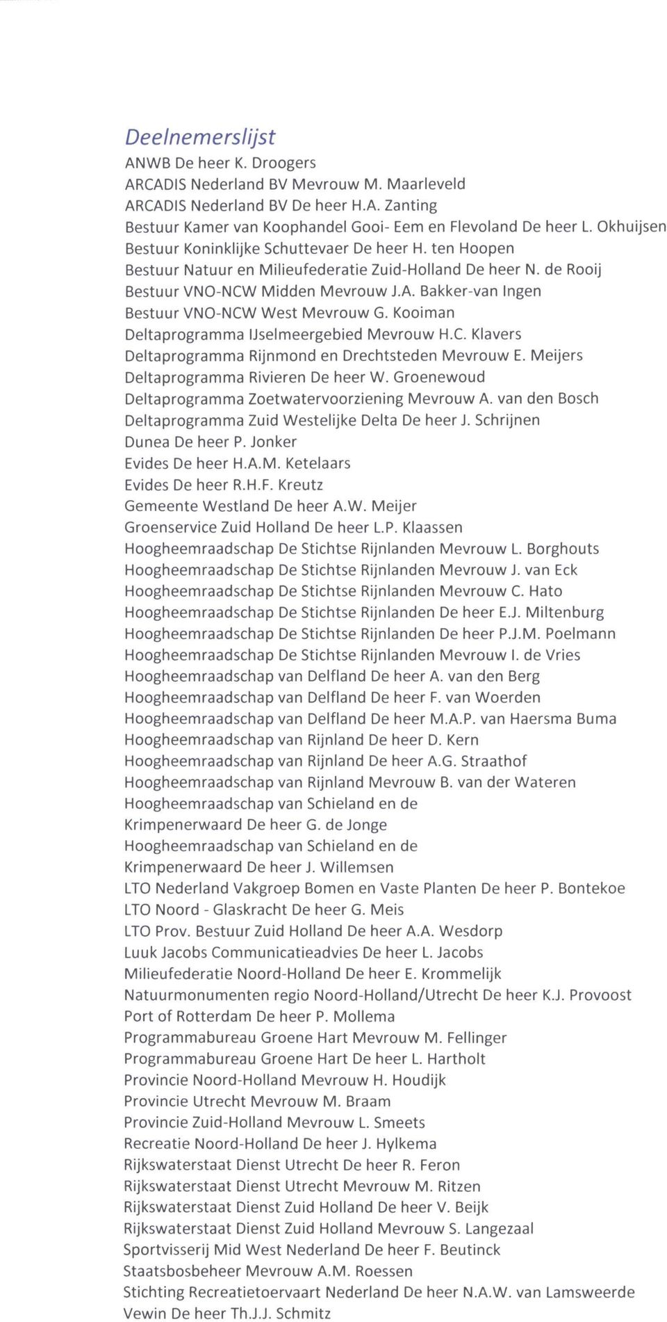 Kooiman Deltaprogramma Uselmeergebied Mevrouw H.C. Klavers Deltaprogramma Rijnmond en Drechtsteden Mevrouw E. Meijers Deltaprogramma Rivieren De heer W.