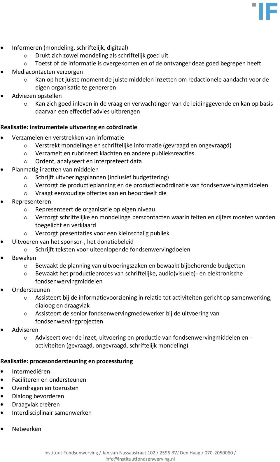 kan p basis daarvan een effectief advies uitbrengen Realisatie: instrumentele uitvering en cördinatie Verzamelen en verstrekken van infrmatie Verstrekt mndelinge en schriftelijke infrmatie (gevraagd