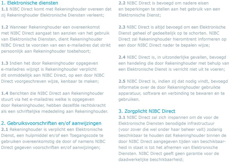 2 Wanneer Rekeninghouder een overeenkomst met NIBC Direct aangaat ten aanzien van het gebruik van Elektron ische Diensten, dient Rekeninghouder NIBC Direct te voorzien van een e-mailadres dat strikt