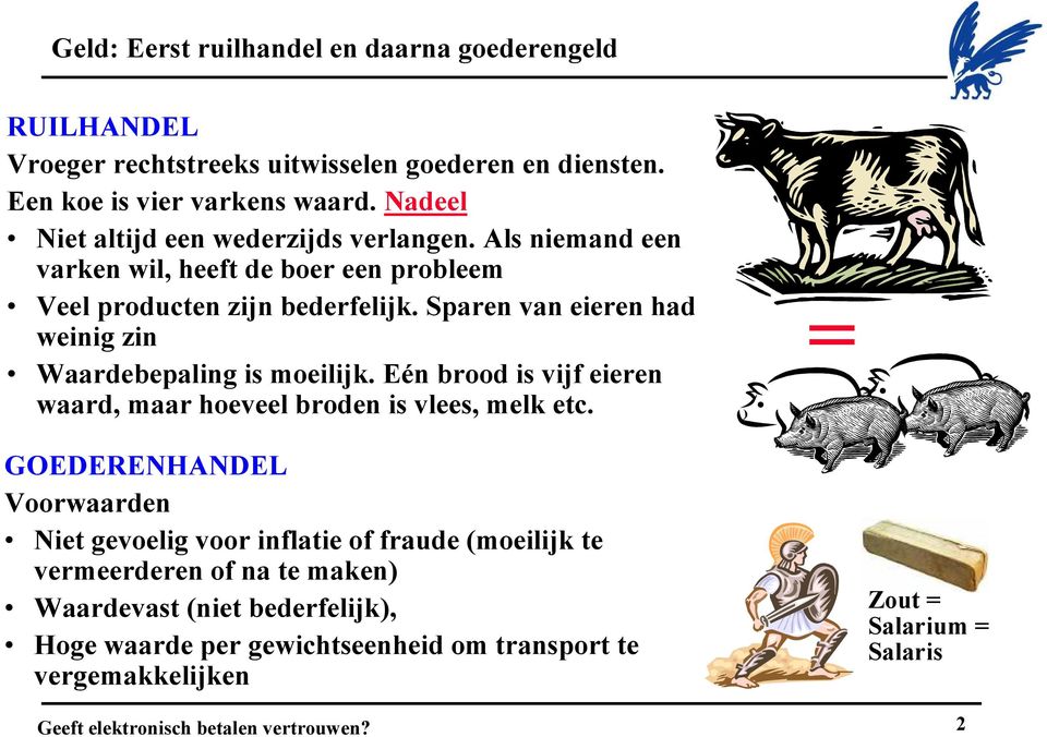 Sparen van eieren had weinig zin Waardebepaling is moeilijk. Eén brood is vijf eieren waard, maar hoeveel broden is vlees, melk etc.