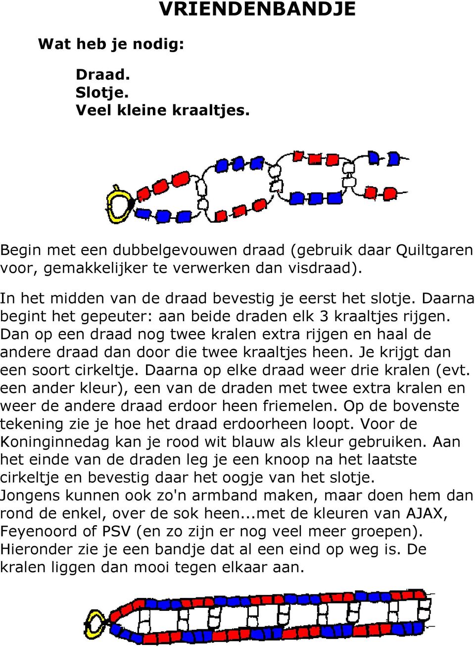 Dan op een draad nog twee kralen extra rijgen en haal de andere draad dan door die twee kraaltjes heen. Je krijgt dan een soort cirkeltje. Daarna op elke draad weer drie kralen (evt.