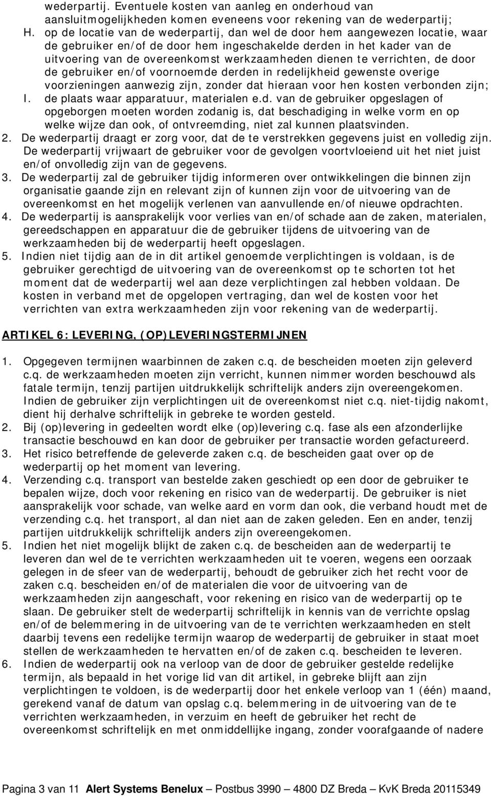 dienen te verrichten, de door de gebruiker en/of voornoemde derden in redelijkheid gewenste overige voorzieningen aanwezig zijn, zonder dat hieraan voor hen kosten verbonden zijn; I.