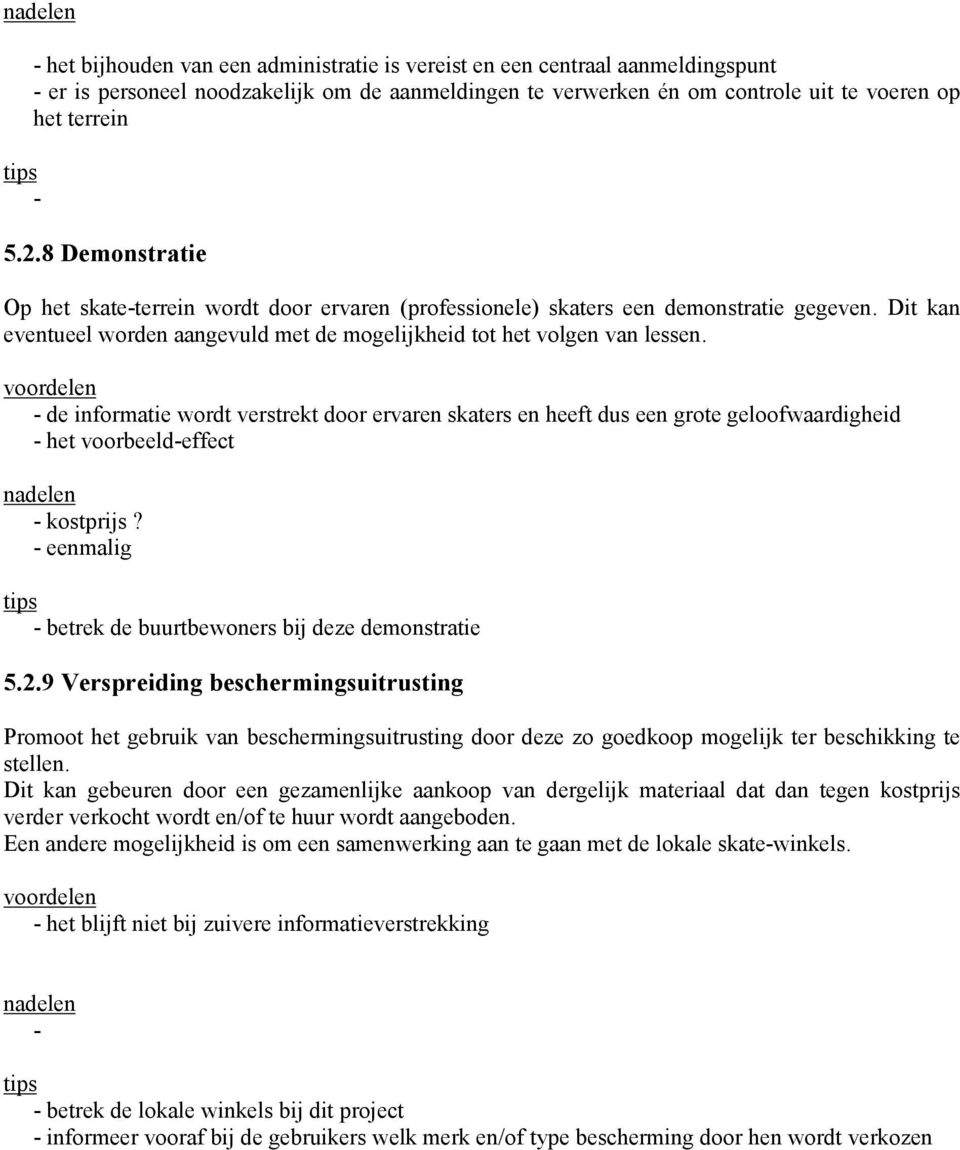 voordelen - de informatie wordt verstrekt door ervaren skaters en heeft dus een grote geloofwaardigheid - het voorbeeld-effect nadelen - kostprijs?