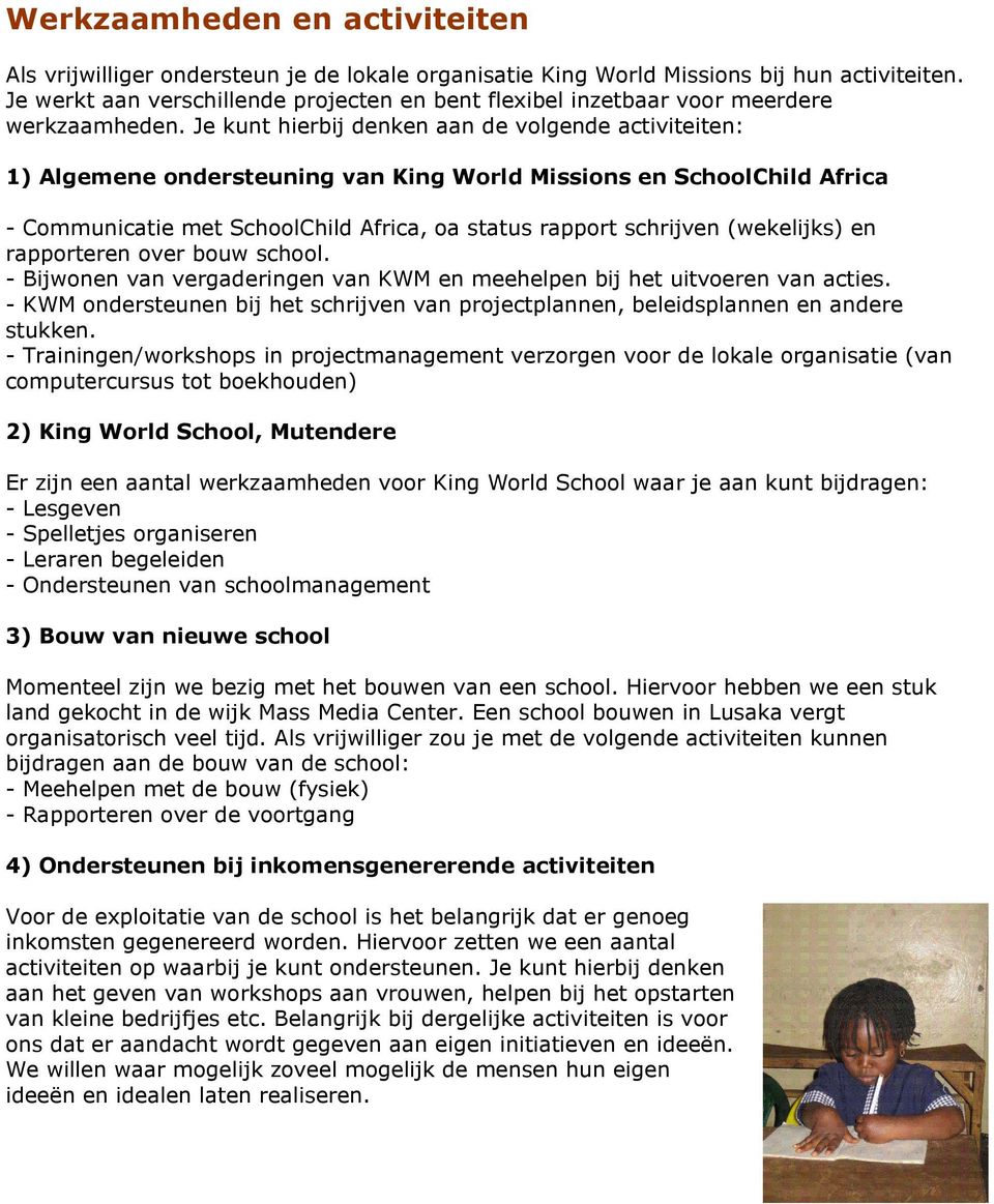 Je kunt hierbij denken aan de volgende activiteiten: 1) Algemene ondersteuning van King World Missions en SchoolChild Africa - Communicatie met SchoolChild Africa, oa status rapport schrijven