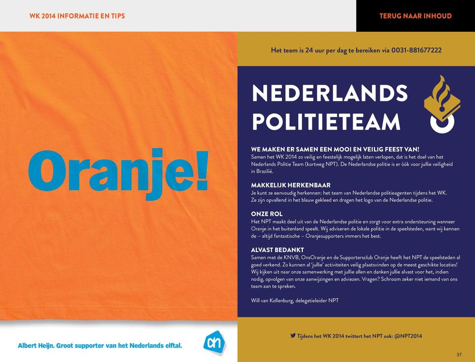 MAKKELIJK HERKENBAAR Je kunt ze eenvoudig herkennen: het team van Nederlandse politieagenten tijdens het WK. Ze zijn opvallend in het blauw gekleed en dragen het logo van de Nederlandse politie.