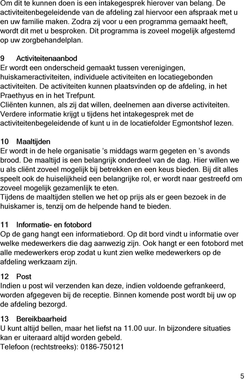 9 Activiteitenaanbod Er wordt een onderscheid gemaakt tussen verenigingen, huiskameractiviteiten, individuele activiteiten en locatiegebonden activiteiten.