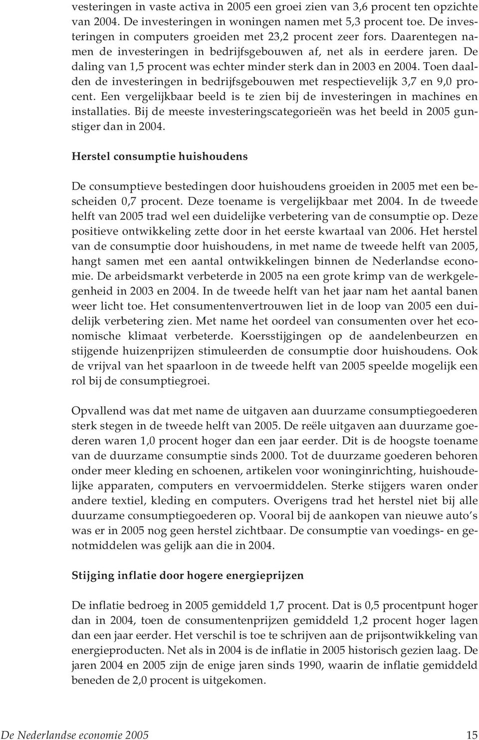 De daling van 1,5 procent was echter minder sterk dan in 2003 en 2004. Toen daalden de investeringen in bedrijfsgebouwen met respectievelijk 3,7 en 9,0 procent.