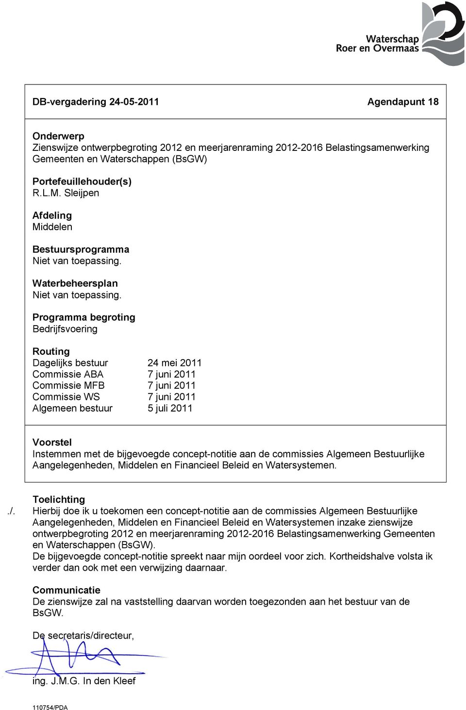 Programma begroting Bedrijfsvoering Routing Dagelijks bestuur 24 mei 2011 Commissie ABA 7 juni 2011 Commissie MFB 7 juni 2011 Commissie WS 7 juni 2011 Algemeen bestuur 5 juli 2011 Voorstel Instemmen