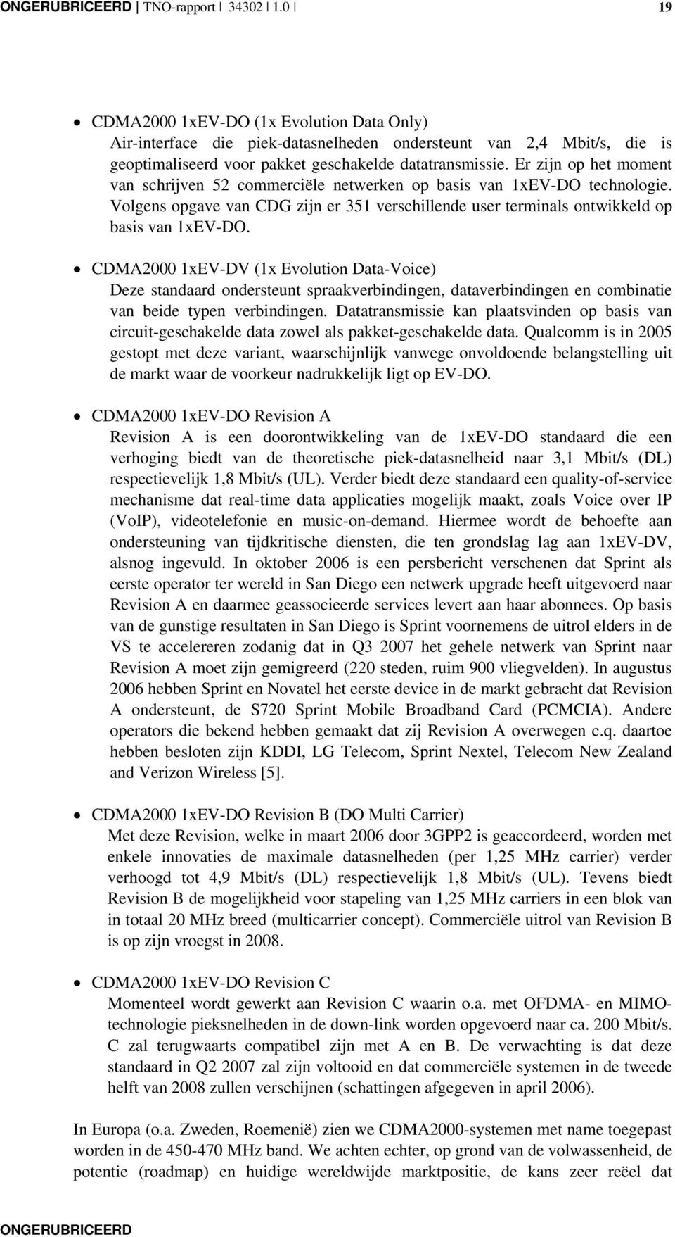 CDMA2000 1xEV-DV (1x Evolution Data-Voice) Deze standaard ondersteunt spraakverbindingen, dataverbindingen en combinatie van beide typen verbindingen.