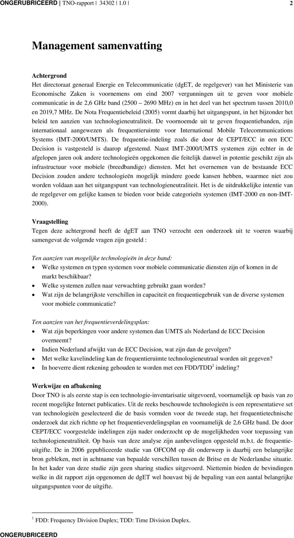 te geven voor mobiele communicatie in de 2,6 GHz band (2500 2690 MHz) en in het deel van het spectrum tussen 2010,0 en 2019,7 MHz.