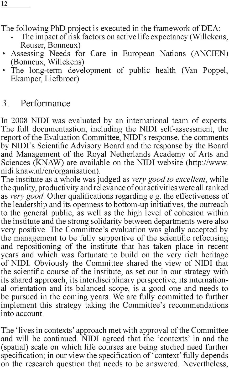 The full documentastion, including the NIDI self-assessment, the report of the Evaluation Committee, NIDI s response, the comments by NIDI s Scientific Advisory Board and the response by the Board