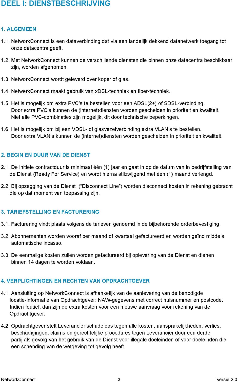 1.5 Het is mogelijk om extra PVC s te bestellen voor een ADSL(2+) of SDSL-verbinding. Door extra PVC s kunnen de (internet)diensten worden gescheiden in prioriteit en kwaliteit.