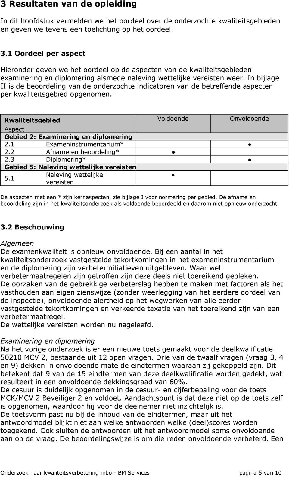 In bijlage II is de beoordeling van de onderzochte indicatoren van de betreffende aspecten per kwaliteitsgebied opgenomen.