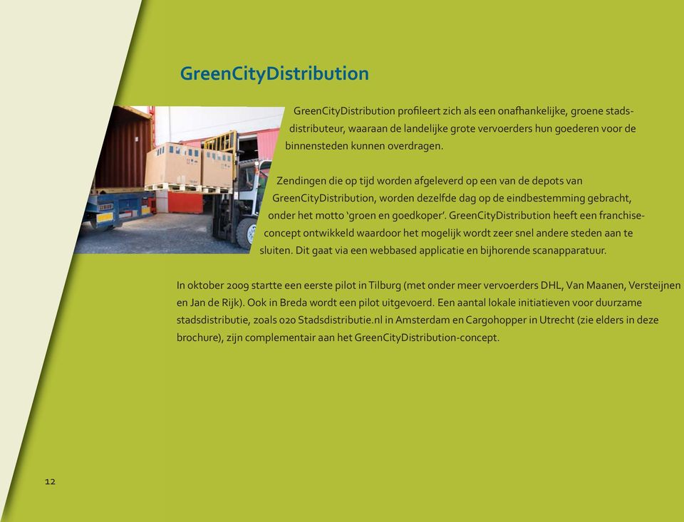 GreenCityDistribution heeft een franchiseconcept ontwikkeld waardoor het mogelijk wordt zeer snel andere steden aan te sluiten. Dit gaat via een webbased applicatie en bijhorende scanapparatuur.
