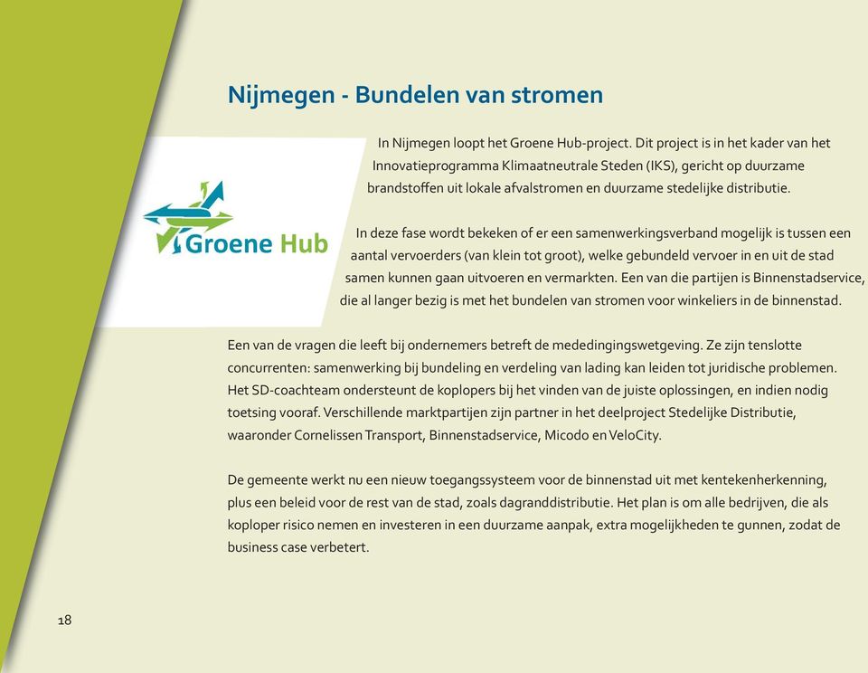 Groene Hub In deze fase wordt bekeken of er een samenwerkingsverband mogelijk is tussen een aantal vervoerders (van klein tot groot), welke gebundeld vervoer in en uit de stad samen kunnen gaan