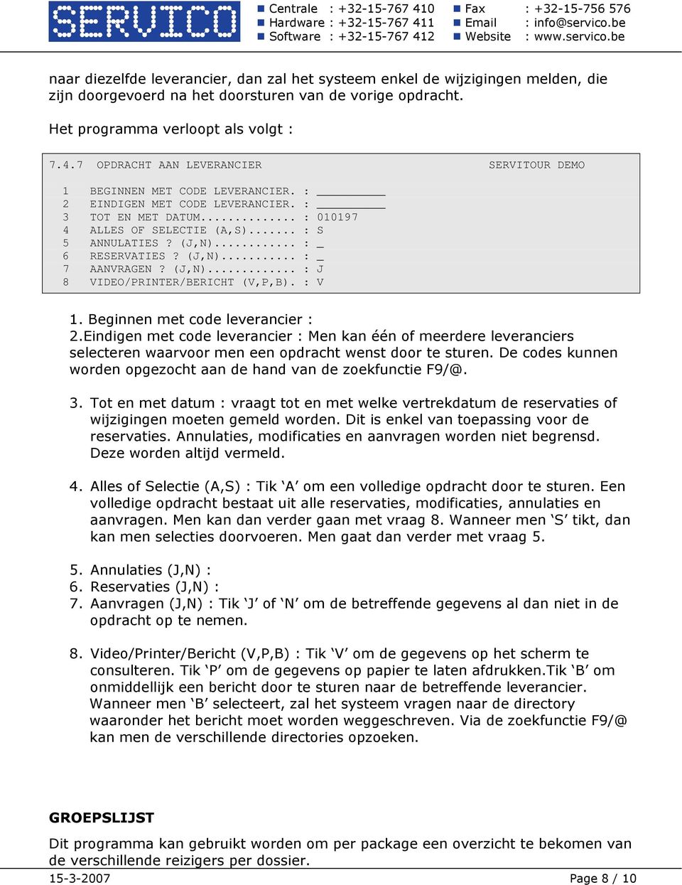 .. : _ 6 RESERVATIES? (J,N)... : _ 7 AANVRAGEN? (J,N)... : J 8 VIDEO/PRINTER/BERICHT (V,P,B). : V 1. Beginnen met code leverancier : 2.