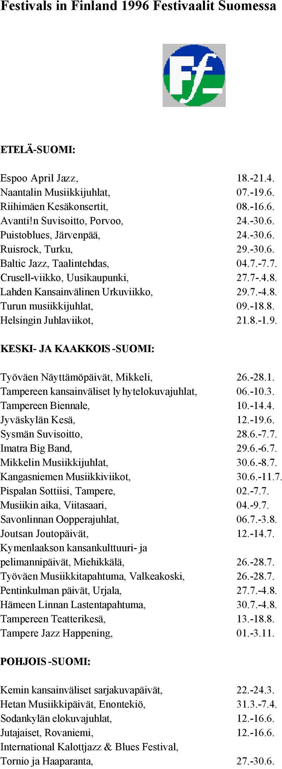 8.-1.9. KESKI- JA KAAKKOIS -SUOMI: Työväen Näyttämöpäivät, Mikkeli, 26.-28.1. Tampereen kansainväliset lyhytelokuvajuhlat, 06.-10.3. Tampereen Biennale, 10.-14.4. Jyväskylän Kesä, 12.-19.6. Sysmän Suvisoitto, 28.