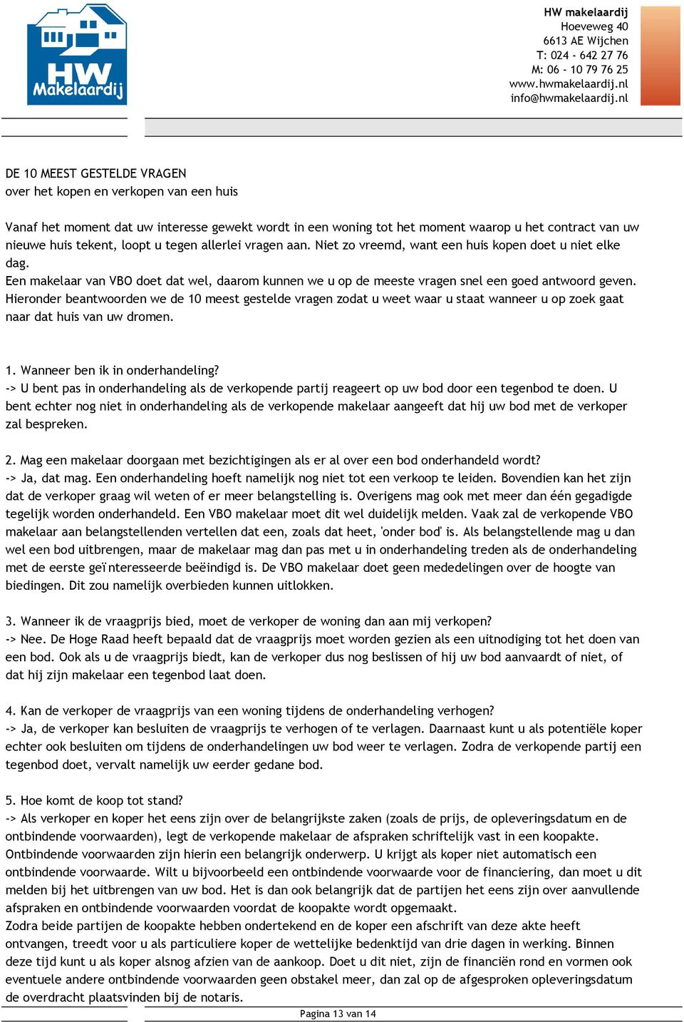 Hieronder beantwoorden we de 10 meest gestelde vragen zodat u weet waar u staat wanneer u op zoek gaat naar dat huis van uw dromen. 1. Wanneer ben ik in onderhandeling?