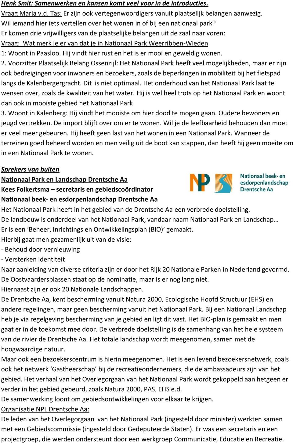 Er komen drie vrijwilligers van de plaatselijke belangen uit de zaal naar voren: Vraag: Wat merk je er van dat je in Nationaal Park Weerribben-Wieden 1: Woont in Paasloo.