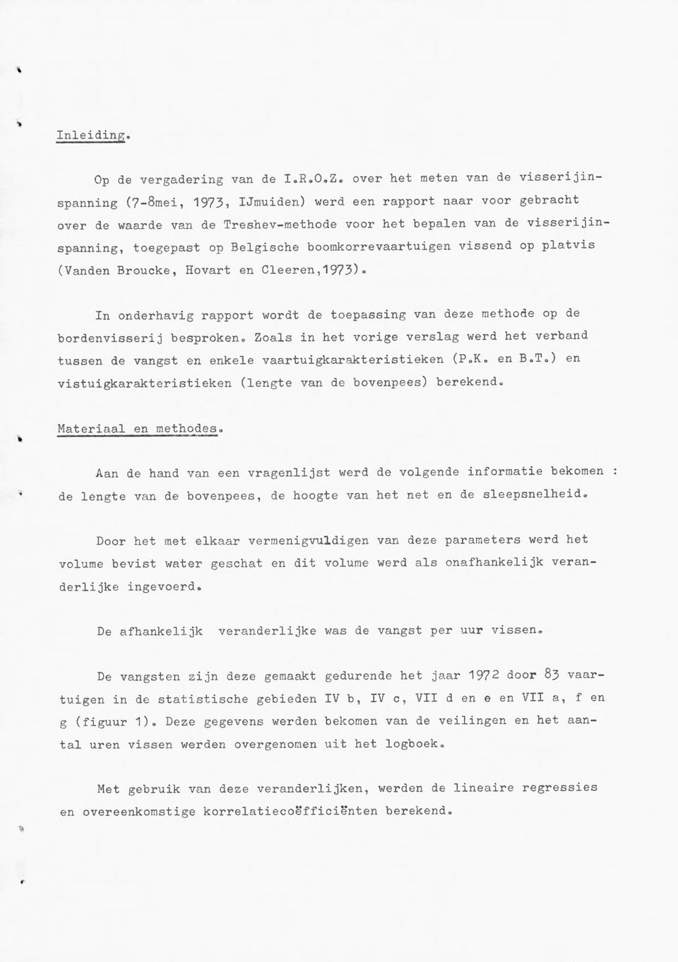 Belgische boomkorrevaartuigen vissend op platvis (Vanden Broucke, Hovart en Cleeren,1973)- In onderhavig rapport wordt de toepassing van deze methode op de bordenvisserij besproken.